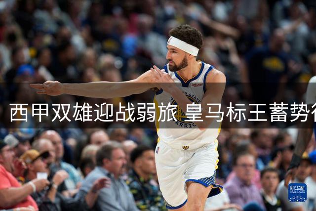 西甲双雄迎战弱旅 皇马标王蓄势待发