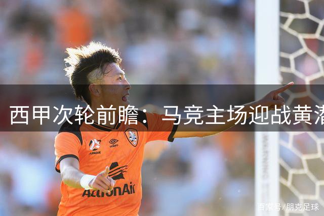 西甲次轮前瞻：马竞主场迎战黄潜 攻防大战一触即发