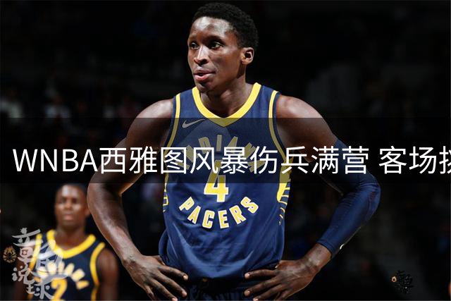 WNBA西雅图风暴伤兵满营 客场挑战波特兰火焰恐难翻身